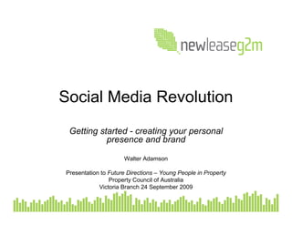 Social Media Revolution
 Getting started - creating your personal
           presence and brand

                     Walter Adamson

Presentation to Future Directions – Young People in Property
                Property Council of Australia
            Victoria Branch 24 September 2009
 