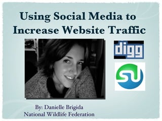 Using Social Media to  Increase Website Traffi c By: Danielle Brigida National Wildlife Federation 