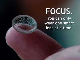 FOCUS.
 You can only
wear one smart
lens at a time.
 