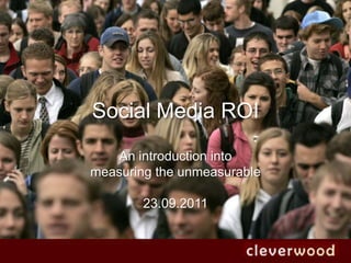 Social Media ROI An introduction into  measuring the unmeasurable 23.09.2011 