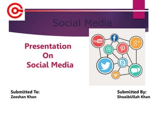 Social Media
Submitted To: Submitted By:
Zeeshan Khan ShoaibUllah Khan
Presentation
On
Social Media
 
