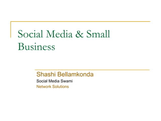Social Media & Small Business  Shashi Bellamkonda Social Media Swami Network Solutions 