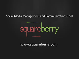 Social Media Management and Communications Tool www.squareberry.com 