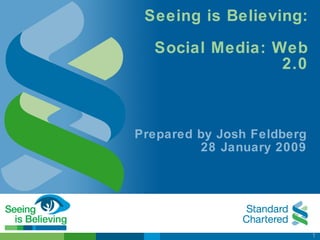 Seeing is Believing:

  Social Media: Web
                 2.0



Prepared by Josh Feldberg
         28 January 2009




                            1
 