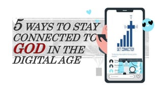 5 WAYS TO STAY
CONNECTED TO
IN THE
DIGITAL AGE
 