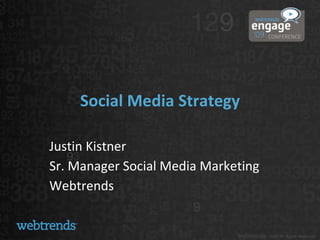 Social Media Strategy Justin Kistner Sr. Manager Social Media Marketing Webtrends 