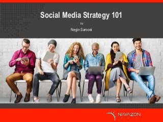 by
Social Media Strategy 101
Negin Sarooei
 