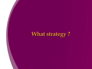 What strategy ? 