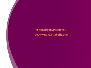 For more conversations… www.vaninadelobelle.com 
