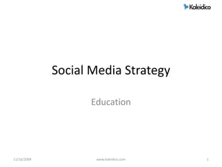 Social Media Strategy

                   Education




11/16/2009          www.kaleidico.com   1
 