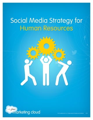 Social Media Strategy for
Human Resources

© 2013 salesforce.com, inc. All rights reserved. Proprietary and Confidential    0713

 
