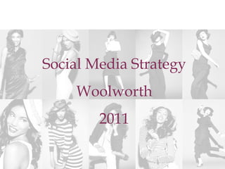 Social Media Strategy
    Woolworth
        2011
 
