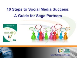 10 Steps to Social Media Success:
   A Guide for Sage Partners




                       www.hallme.com/sage
 