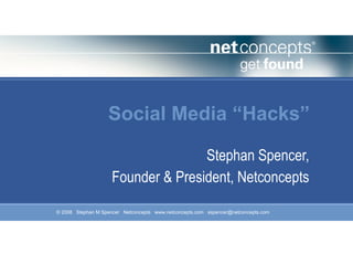 Social Media “Hacks” Stephan Spencer, Founder & President, Netconcepts 