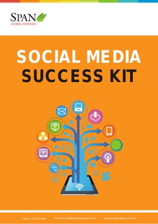 SOCIAL MEDIA
SUCCESS KIT

Call Us: 877-837-4884

Email id: info@spanglobalservices.com

www.spanglobalservices.com

 