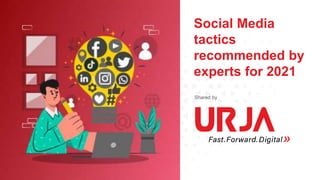 Social Media
tactics
recommended by
experts for 2021
Shared by
 