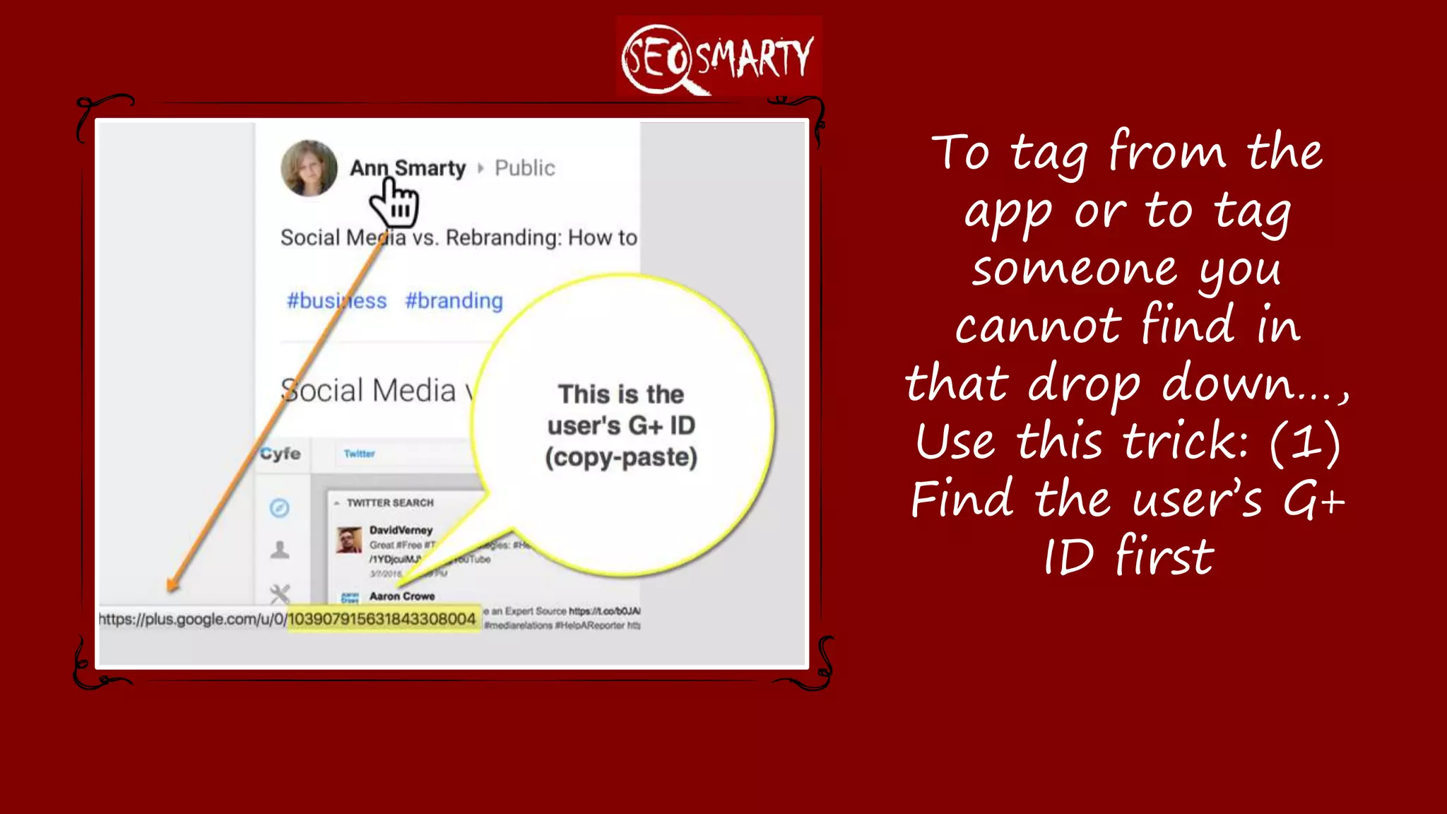To tag from the app
or to tag someone
you cannot find in
that drop down…,
Use this trick: (1)
Find the user’s G+
ID first
 