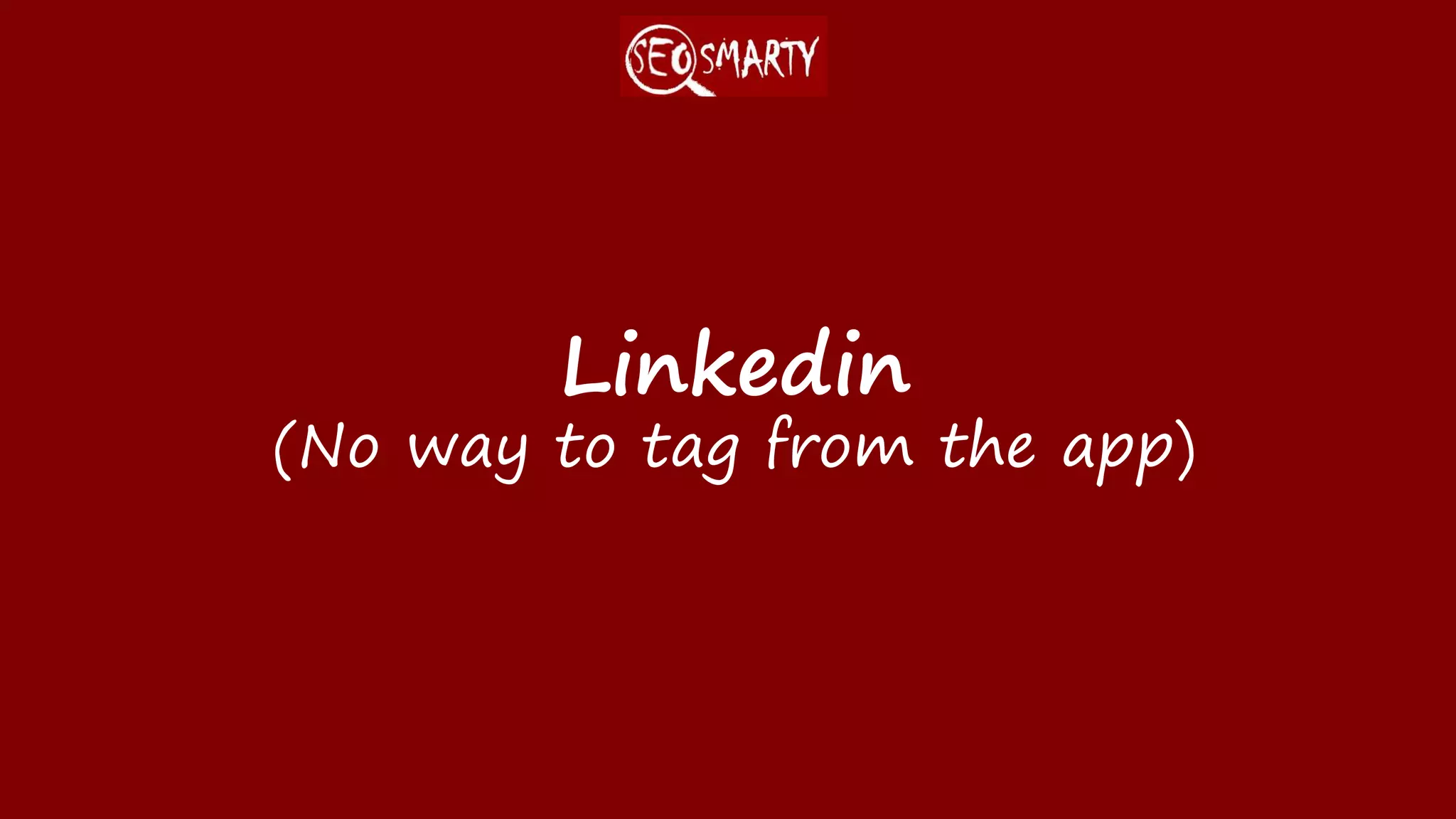 Linkedin
(No way to tag from the app)
 