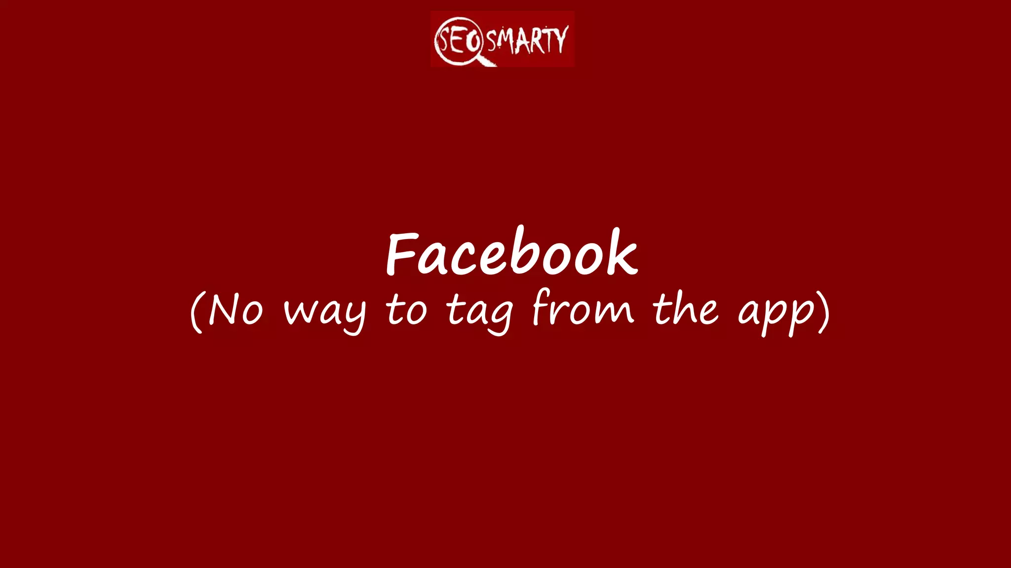 Facebook
(No way to tag from the app)
 