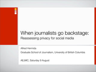 When journalists go backstage:
Reassessing privacy for social media

Alfred Hermida
Graduate School of Journalism, University of British Columbia


AEJMC, Saturday 9 August
 