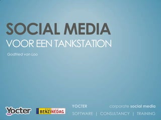 SOCIAL MEDIA VOOR EEN TANKSTATION Godfried van Loo YOCTER                    corporate social media SOFTWARE  |  CONSULTANCY  |  TRAINING 
