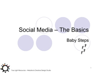 Social Media – The Basics Baby Steps True Light Resources – Website & Creative Design Studio 