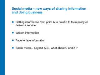 Social media – new ways of sharing information and doing business <ul><li>Getting information from point A to point B to f...