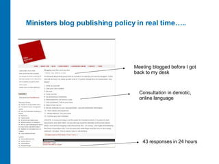 Ministers blog publishing policy in real time….. Meeting blogged before I got back to my desk Consultation in demotic, onl...