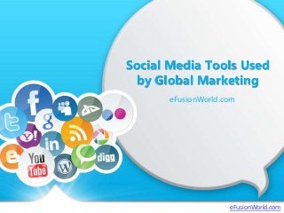 Social Media Tools Used
by Global Marketing
eFusionWorld.com
eFusionWorld.com
 