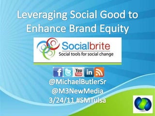 Leveraging Social Good to  Enhance Brand Equity @MichaelButlerSr @M3NewMedia 3/24/11 #SMTulsa 