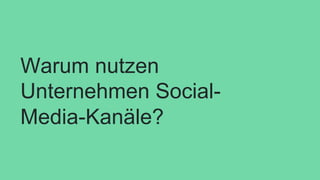 Warum nutzen
Unternehmen Social-
Media-Kanäle?
 