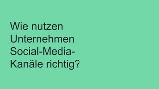 Wie nutzen
Unternehmen
Social-Media-
Kanäle richtig?
 