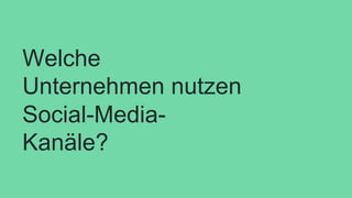 Welche
Unternehmen nutzen
Social-Media-
Kanäle?
 