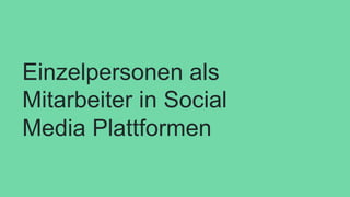 Einzelpersonen als
Mitarbeiter in Social
Media Plattformen
 