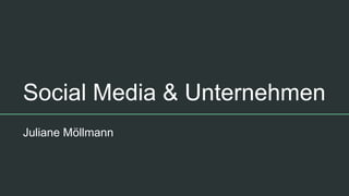 Social Media & Unternehmen
Juliane Möllmann
 