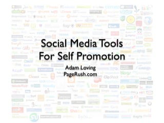 Social Media Tools
For Self Promotion
      Adam Loving
     PageRush.com
 