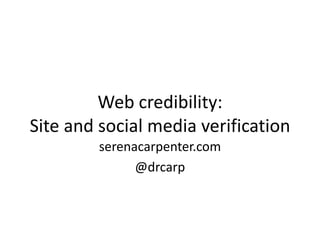 Web credibility:
Site and social media verification
         serenacarpenter.com
               @drcarp
 
