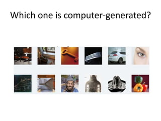 Which one is computer-generated?
 
