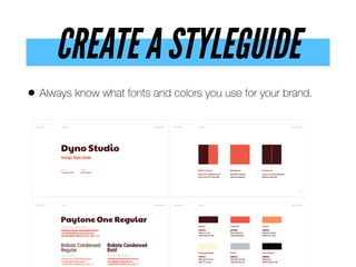 CREATE A STYLEGUIDE
• Always know what fonts and colors you use for your brand.
 