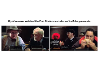 If you’ve never watched the Font Conference video on YouTube, please do.
 