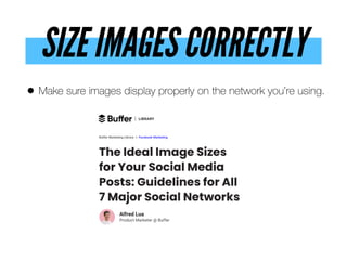 SIZE IMAGES CORRECTLY
• Make sure images display properly on the network you’re using.
 