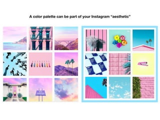 A color palette can be part of your Instagram “aesthetic”
 