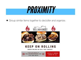 PROXIMITY
• Group similar items together to declutter and organize.
 