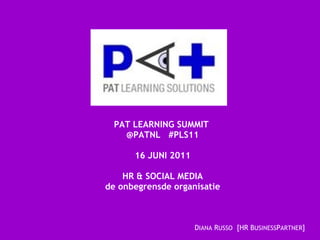 PAT LEARNING SUMMIT  @PATNL  #PLS11 16 JUNI 2011 HR & SOCIAL MEDIA de onbegrensde organisatie 