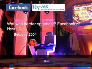 Quiz Wat was eerder opgericht? Facebook of Hyves? Beide in 2004 