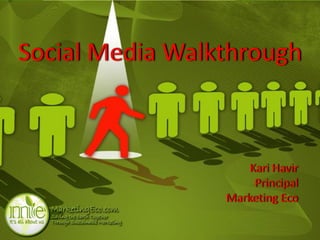 Social Media Walkthrough



                     Kari Havir
                      Principal
                 Marketing Eco
 