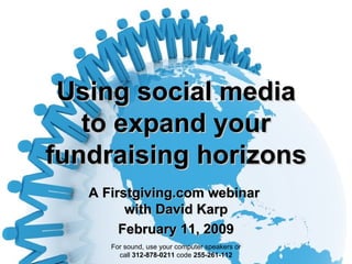 Using social media to expand your fundraising horizons A Firstgiving.com webinar  with David Karp February 11, 2009 