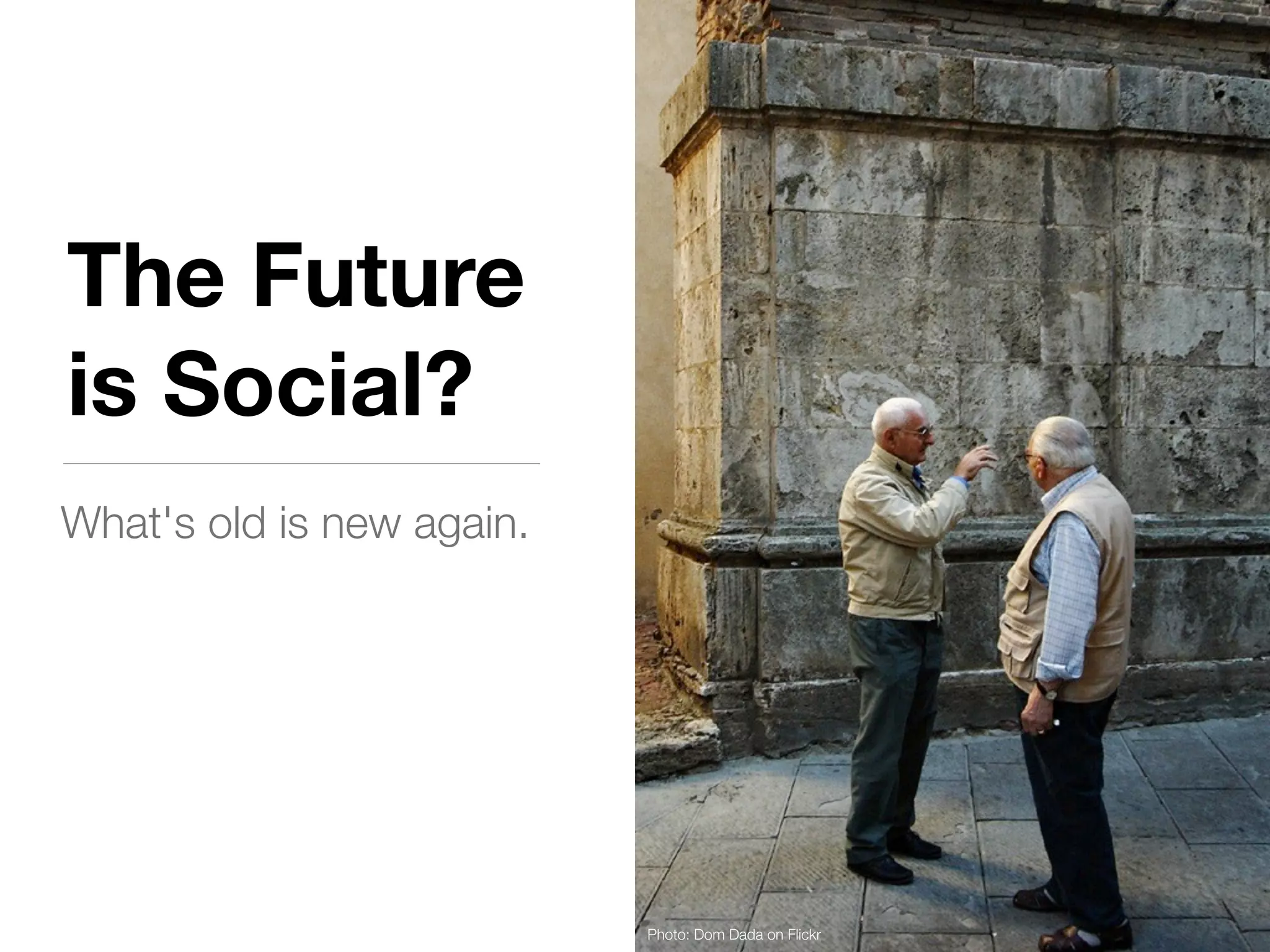 The Future
is Social?
What's old is new again.




                           Photo: Dom Dada on Flickr
 