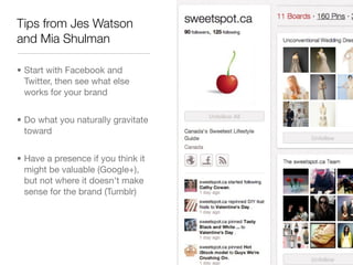 Tips from Jes Watson
and Mia Shulman

• Start with Facebook and
  Twitter, then see what else
  works for your brand


• D...