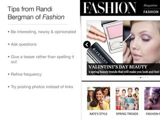 Tips from Randi
Bergman of Fashion

• Be interesting, newsy & opinionated


• Ask questions


• Give a teaser rather than ...